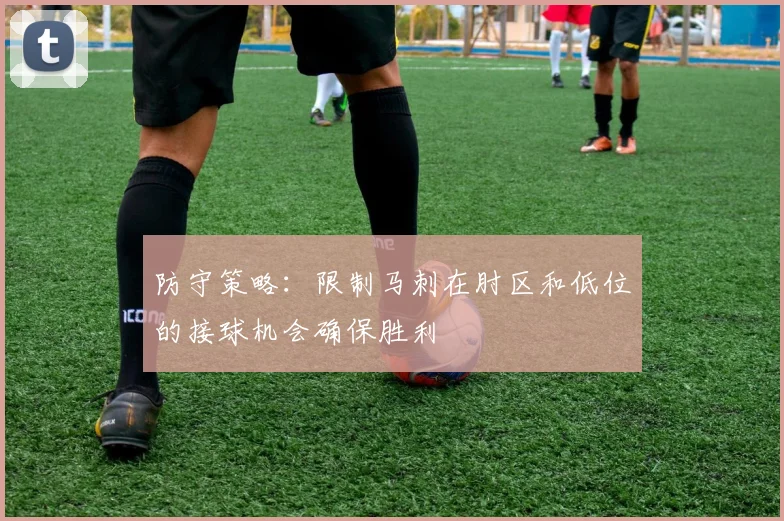 防守策略：限制马刺在肘区和低位的接球机会确保胜利
